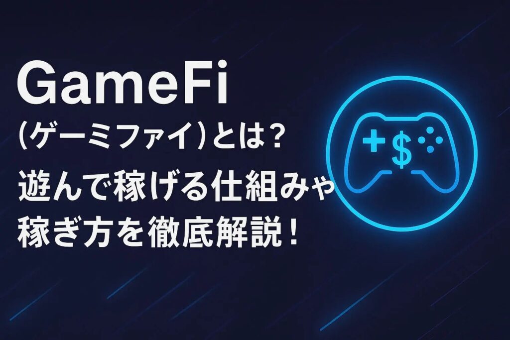 GameFi（ゲームファイ）とは？遊んで稼ぐ仕組みを解説
