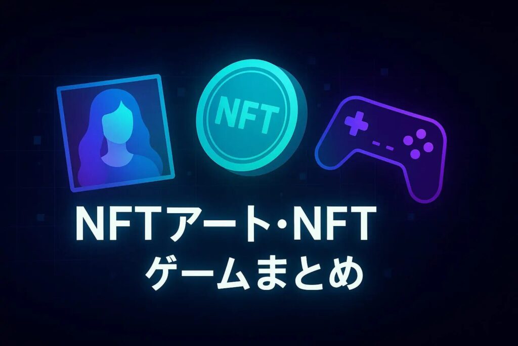 NFTアート・NFTゲームまとめ｜人気ジャンルと始め方を解説
